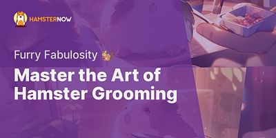 Master the Art of Hamster Grooming - Furry Fabulosity 🐿