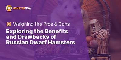 Exploring the Benefits and Drawbacks of Russian Dwarf Hamsters - 🐹 Weighing the Pros & Cons